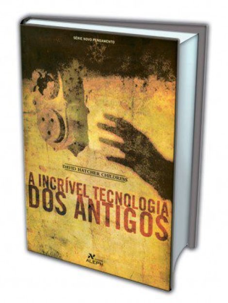 A Incr&iacute;vel Tecnologia dos Antigos, de David Hatcher Childress